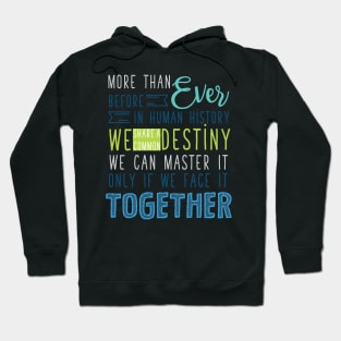 More than Ever before in Human history, we share a common Destiny. We can master it only if we face it together. Hoodie